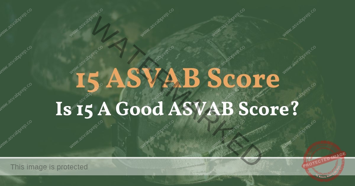 15 ASVAB Score - Is 15 A Good ASVAB Score? - ASVAB Prep