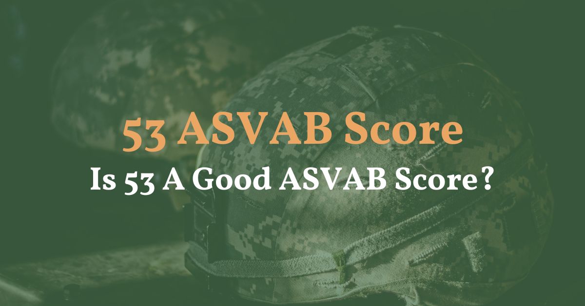 53 ASVAB Score - Is 53 A Good ASVAB Score? - ASVAB Prep